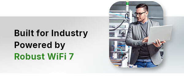 Built for industry powered by robust WiFi 7