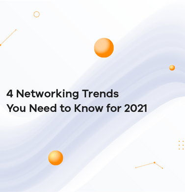 4 Networking Trends You Need to Know for 2021