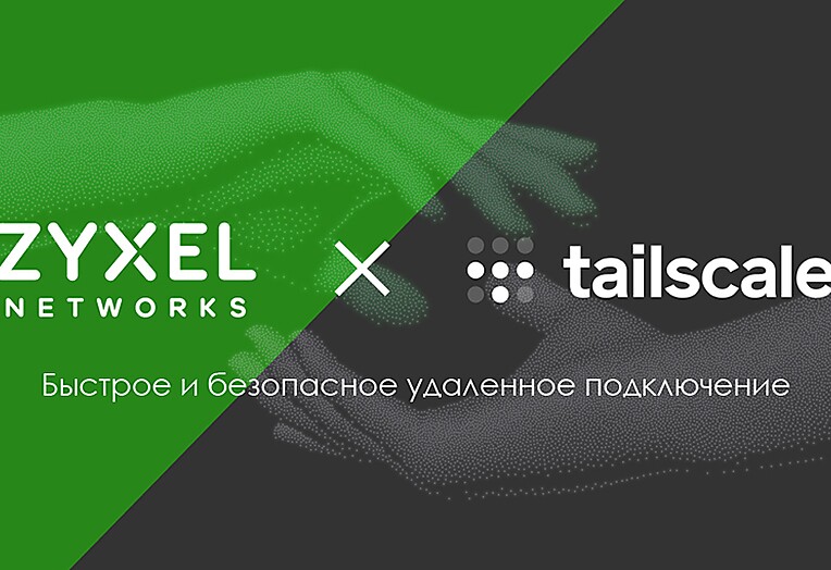 Zyxel Networks упрощает безопасное удаленное подключение благодаря интеграции с Tailscale